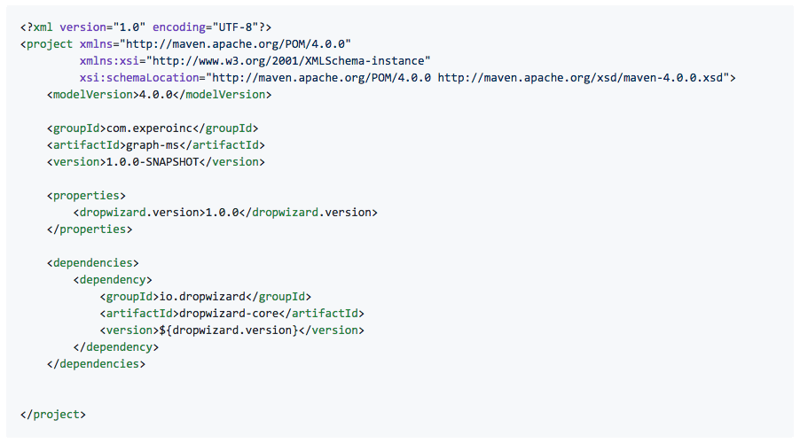 <?xml version="1.0" encoding="UTF-8"?> <project xmlns="http://maven.apache.org/POM/4.0.0"          xmlns:xsi="http://www.w3.org/2001/XMLSchema-instance"          xsi:schemaLocation="http://maven.apache.org/POM/4.0.0 http://maven.apache.org/xsd/maven-4.0.0.xsd">     <modelVersion>4.0.0</modelVersion>      <groupId>com.experoinc</groupId>     <artifactId>graph-ms</artifactId>     <version>1.0.0-SNAPSHOT</version>      <properties>         <dropwizard.version>1.0.0</dropwizard.version>     </properties>      <dependencies>         <dependency>             <groupId>io.dropwizard</groupId>             <artifactId>dropwizard-core</artifactId>             <version>${dropwizard.version}</version>         </dependency>     </dependencies>   </project>