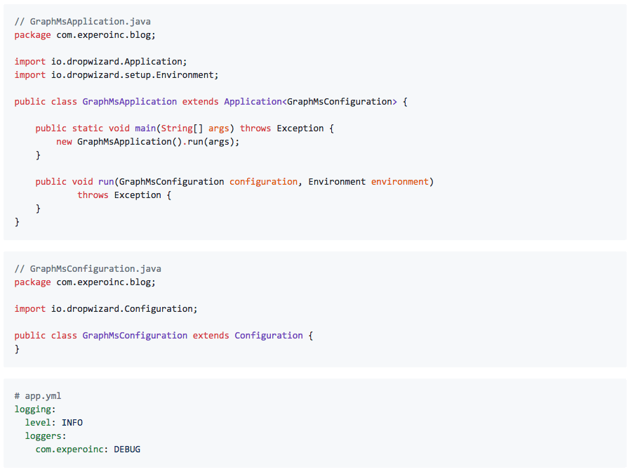 // GraphMsApplication.java package com.experoinc.blog;  import io.dropwizard.Application; import io.dropwizard.setup.Environment;  public class GraphMsApplication extends Application<GraphMsConfiguration> {      public static void main(String[] args) throws Exception {         new GraphMsApplication().run(args);     }      public void run(GraphMsConfiguration configuration, Environment environment)             throws Exception {     } } // GraphMsConfiguration.java package com.experoinc.blog;  import io.dropwizard.Configuration;  public class GraphMsConfiguration extends Configuration { } # app.yml logging:   level: INFO   loggers:     com.experoinc: DEBUG