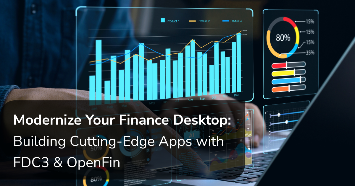 Modernize Your Finance Desktop: Building Cutting-Edge Apps with FDC3 & OpenFin